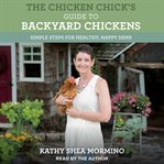 The Chicken Chick's guide to backyard chickens : simple steps for healthy, happy hens cover image