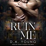 Ruin me. A Whiskey Row Spin-Off cover image