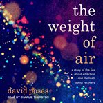 The Weight of Air : A Story of the Lies About Addiction and the Truth About Recovery cover image