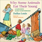 Why some animals eat their young. A Survivor's Guide to Motherhood cover image