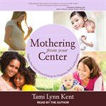 Mothering from your center : tapping your body's natural energy for pregnancy, birth, and parenting cover image