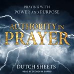 Authority in prayer : praying with power and purpose cover image