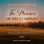 The pleasure of his company : a journey to intimate friendship with God cover image