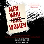 Men who hate women : from incels to pickup artists : the truth about extreme misogyny and how it affects us all cover image