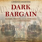 Dark bargain : slavery, profits, and the struggle for the Constitution cover image