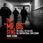 The "Mr. Big" sting : the cases, the killers, the controversial confessions cover image