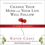 Change your mind and your life will follow : 12 simple principles cover image