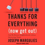 Thanks for everything (now get out). Can We Restore Neighborhoods without Destroying Them? cover image