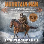Mountain Man : John Colter, the Lewis & Clark Expedition, and the call of the American West cover image