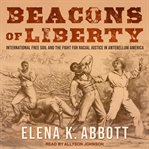Beacons of liberty : international free soil and the fight for racial justice in antebellum America cover image