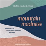 Mountain madness : found and lost in the peaks of America and Japan cover image