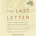 The last letter : a father's struggle, a daughter's quest, and the long shadow of the Holocaust cover image