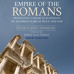 Empire of the romans. From Julius Caesar to Justinian: Six Hundred Years of Peace and War, Volume II: Select Anthology cover image