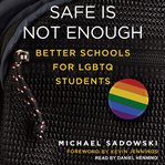 Safe Is Not Enough : Better Schools for LGBTQ Students cover image