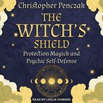 The witch's shield : protection magick and psychic self-defense cover image