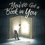 You've got a book in you : a stress-free guide to writing the book of your dreams cover image