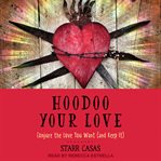 Hoodoo your love : conjure the love you want (and keep it) cover image