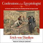 Confessions of an Egyptologist : Lost Libraries, Vanished Labyrinths & the Astonishing Truth Under the Saqqara Pyramids cover image