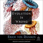 Evolution is wrong : a radical approach to the origin and transformation of life cover image