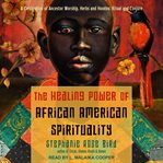 The healing power of african-american spirituality. A Celebration of Ancestor Worship, Herbs and Hoodoo, Ritual and Conjure cover image