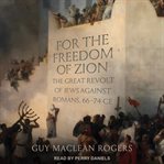 For the freedom of Zion : the great revolt of Jews against Romans, 66-74 CE cover image