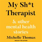 My sh*t therapist : and other mental health stories cover image