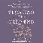 Floating in the deep end : how caregivers can see beyond Alzheimer's cover image