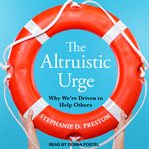 The altruistic urge : why we're driven to help others cover image