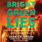 Bright green lies : how the environmental movement lost its way and what we can do about it cover image