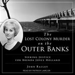 The Lost Colony murder on the Outer Banks : seeking justice for Brenda Joyce Holland cover image