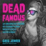 Dead famous : an unexpected history of celebrity from Bronze Age to silver screen cover image