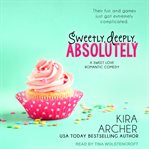 Sweetly, deeply, absolutely : a sweet love romantic comedy cover image