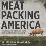 Meatpacking America : how migration, work, and faith unite and divide the heartland cover image