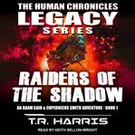 Raiders of the shadow. An Adam Cain and Copernicus Smith Adventure: The Human Chronicles Legacy Series Book 1 cover image