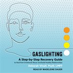 Gaslighting : a step-by-step recovery guide to heal from emotional abuse and build healthy relationships cover image