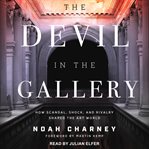 The devil in the gallery : how scandal, shock, and rivalry shape the art world cover image