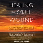 Healing the soul wound : counseling with American Indians and other native peoples cover image