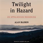 Twilight in Hazard : an Appalachian reckoning cover image