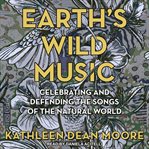 Earth's Wild Music : Celebrating and Defending the Songs of the Natural World cover image