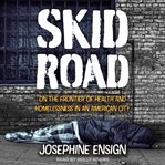Skid Road : on the frontier of health and homelessness in an American city cover image