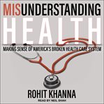 Misunderstanding health : making sense of America's broken health care system cover image