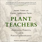 Plant teachers : ayahuasca, tobacco, and the pursuit of knowledge cover image