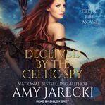 Deceived by the Celtic Spy : Celtic Fire Series, Book 2 cover image