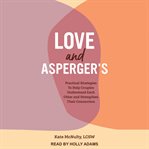 Love and asperger's. Practical Strategies To Help Couples Understand Each Other and Strengthen Their Connection cover image
