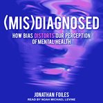 (Mis)Diagnosed : How Bias Distorts Our Perception of Mental Health cover image