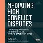 Mediating high conflict disputes. A Breakthrough Approach with Tips and Tools and the New Ways for Mediation cover image