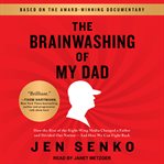 The brainwashing of my dad : how the rise of the right-wing media changed a father and divided our nation-- and how we can fight back cover image