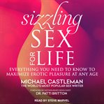 Sizzling sex for life : everything you need to know to maximize erotic pleasure at any age cover image