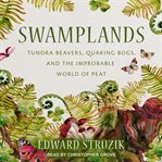Swamplands : Tundra Beavers, Quaking Bogs, and the Improbable World of Peat cover image