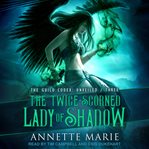 The Twice-Scorned Lady of Shadow : Unveiled Series, Book 3